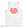 It's The Fucking Guns Tank Top