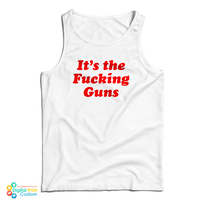 It's The Fucking Guns Tank Top
