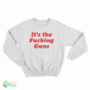 It's The Fucking Guns Sweatshirt
