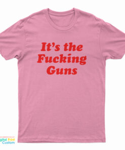 It's The Fucking Guns T-Shirt