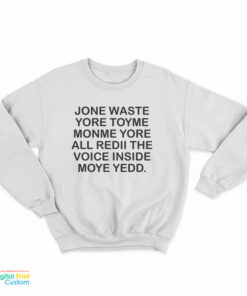 Jone Waste Yore Toye Monme Yorall Rediii The Voice Inside Moye Yedd Sweatshirt