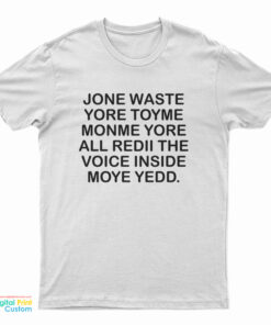 Jone Waste Yore Toye Monme Yorall Rediii The Voice Inside Moye Yedd T-Shirt