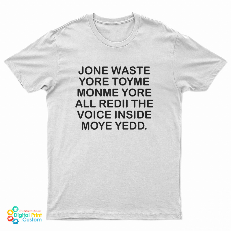 Jone Waste Yore Toye Monme Yorall Rediii The Voice Inside Moye Yedd T-Shirt