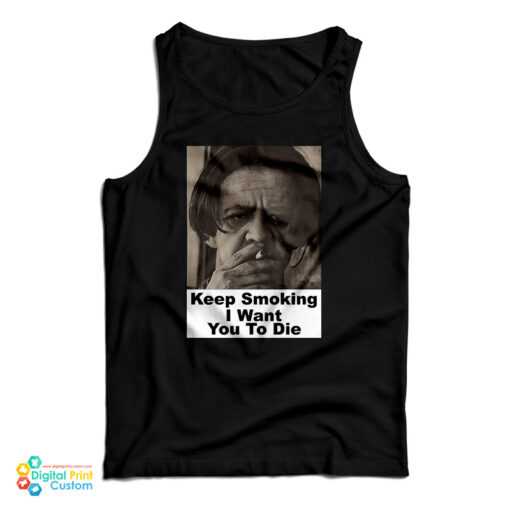 Keep Smoking I Want You To Die Tank Top