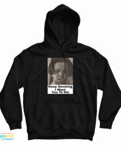 Keep Smoking I Want You To Die Hoodie