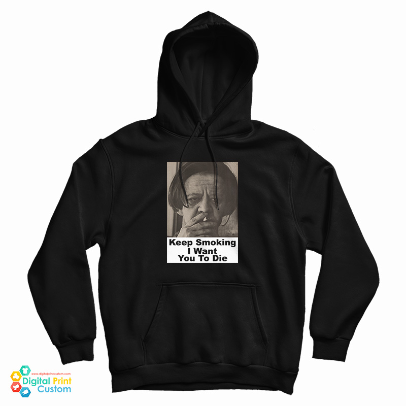 Keep Smoking I Want You To Die Hoodie