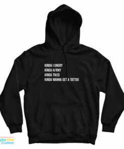 Kinda Hungry Kinda Horny Kinda Tired Kinda Wanna Get A Tattoo Hoodie