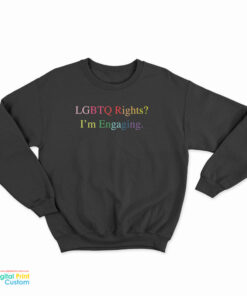 LGBTQ Rights I'm Engaging Sweatshirt