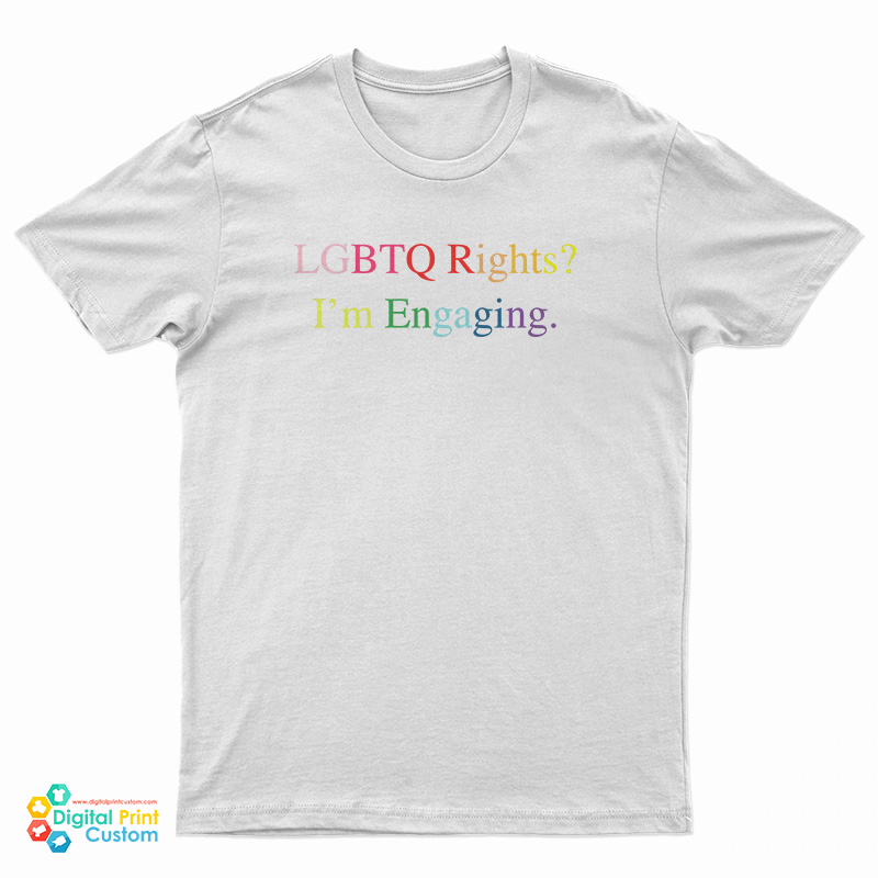 LGBTQ Rights I'm Engaging T-Shirt