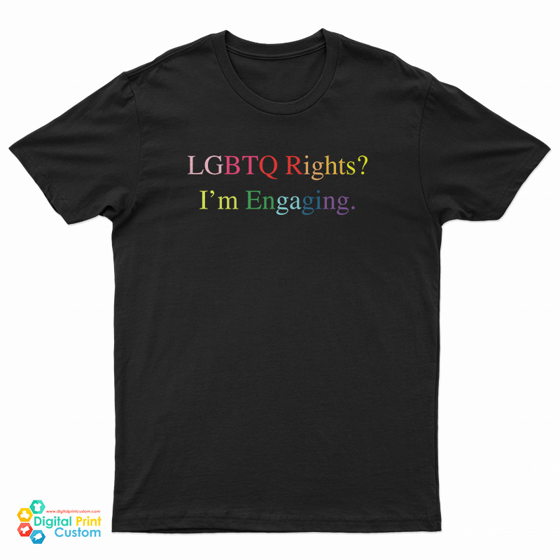 LGBTQ Rights I'm Engaging T-Shirt