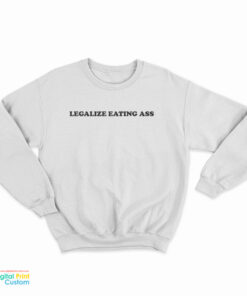 Legalize Eating Ass Sweatshirt