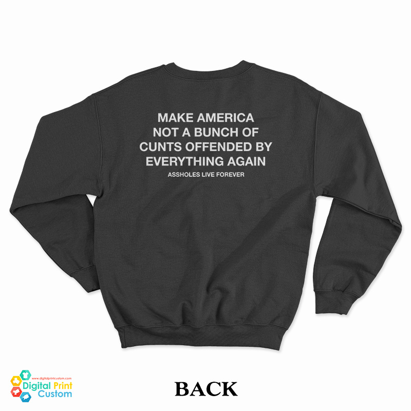Make America Not A Bunch Of Cunts Offended By Everything Again Sweatshirt