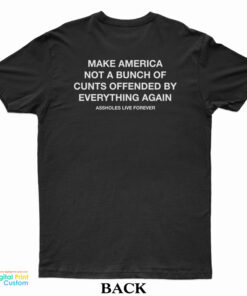 Make America Not A Bunch Of Cunts Offended By Everything Again T-Shirt