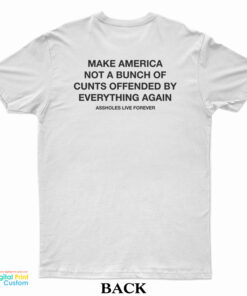 Make America Not A Bunch Of Cunts Offended By Everything Again T-Shirt