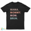 Mama Mommy Mom Bruh T-Shirt
