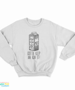 Missing An Electron Gotta Keep An Ion It Sweatshirt