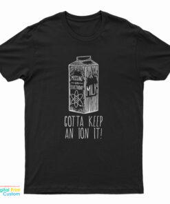 Missing An Electron Gotta Keep An Ion It T-Shirt