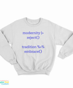 Modernity Reject Tradition Embrace Sweatshirt