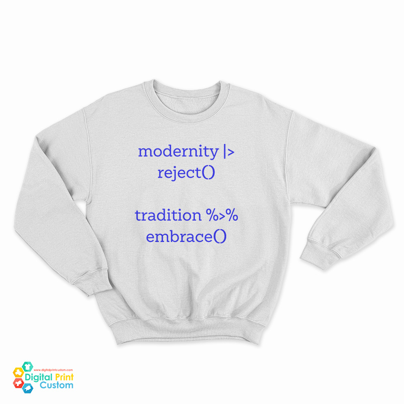 Modernity Reject Tradition Embrace Sweatshirt