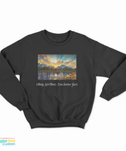 Okay Girlboss You Better Fart Sweatshirt