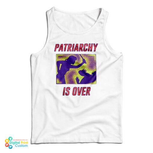 Patriarchy Is Over Tank Top