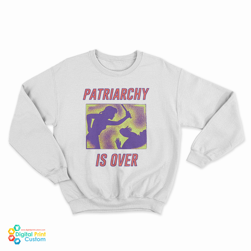 Patriarchy Is Over Sweatshirt