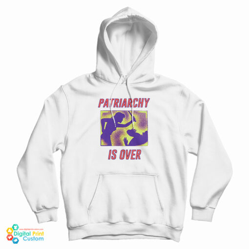 Patriarchy Is Over Hoodie