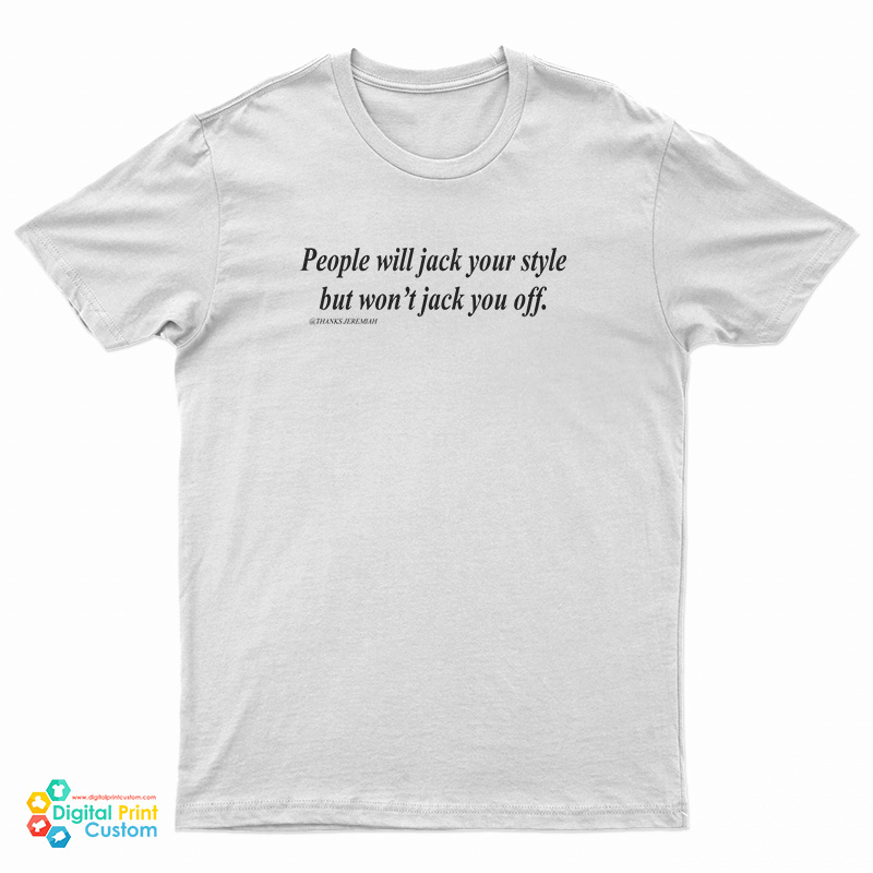 People Will Jack Your Style But Won't Jack You Off T-Shirt