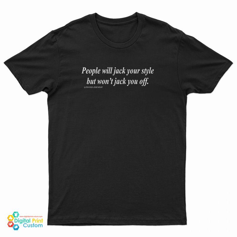 People Will Jack Your Style But Won't Jack You Off T-Shirt