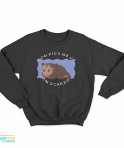 Possum Mom Pick Me Up Im Scared Sweatshirt