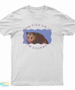 Possum Mom Pick Me Up Im Scared T-Shirt