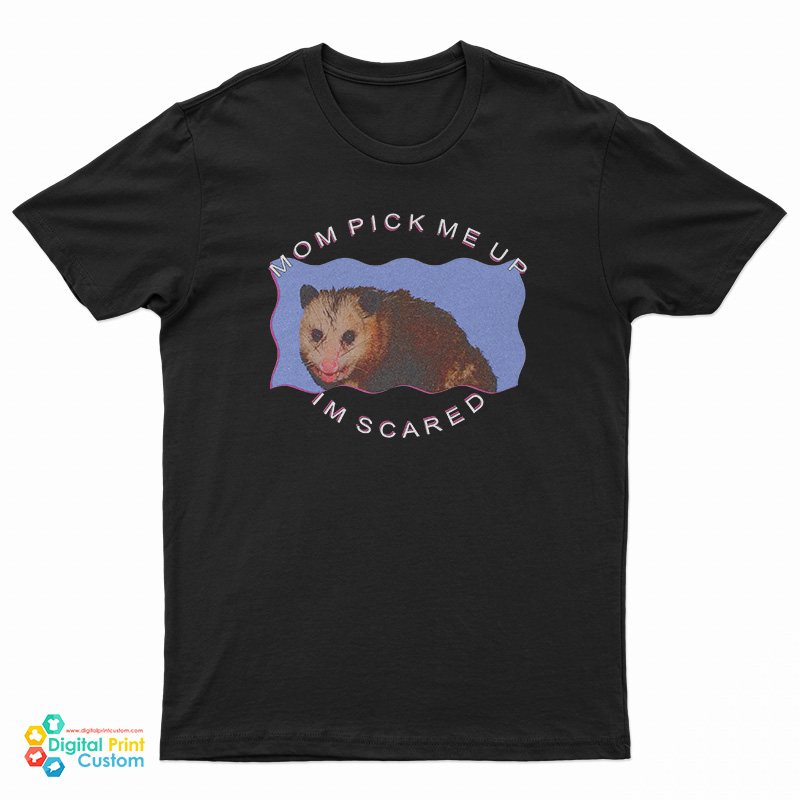 Possum Mom Pick Me Up Im Scared T-Shirt