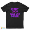 Really Good Race Car Driver T-Shirt