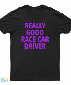 Really Good Race Car Driver T-Shirt