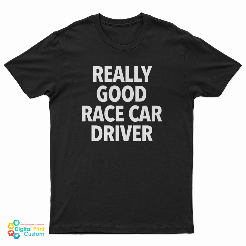Really Good Race Car Driver T-Shirt