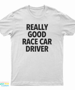 Really Good Race Car Driver T-Shirt
