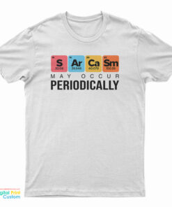 Sarcasm May Occur Periodically T-Shirt