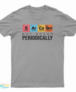 Sarcasm May Occur Periodically T-Shirt