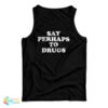 Say Perhaps To Drugs Tank Top