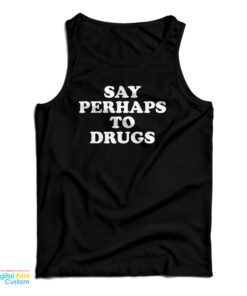 Say Perhaps To Drugs Tank Top