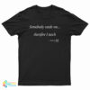 Somebody Needs Me Therefore I Teach T-Shirt