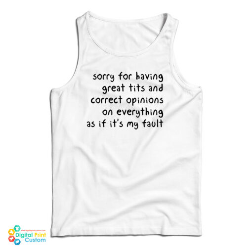 Sorry Having Great Tits And Correct Opinions On Everything As If It’s My Fault Tank Top