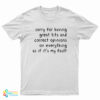 Sorry Having Great Tits And Correct Opinions On Everything As If It’s My Fault T-Shirt
