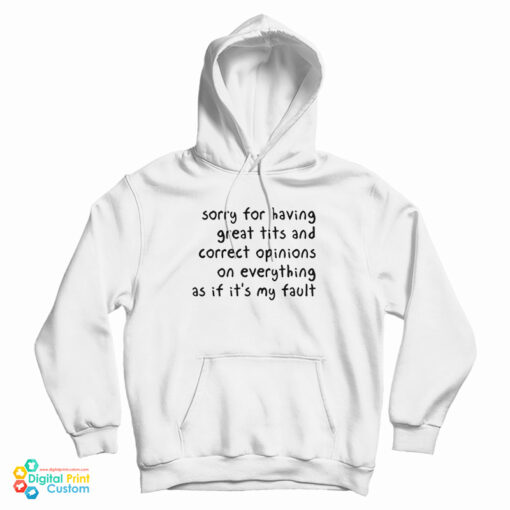 Sorry Having Great Tits And Correct Opinions On Everything As If It’s My Fault Hoodie