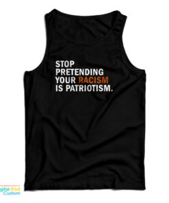 Stop Pretending Your Racism Is Patriotism Tank Top