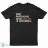 Stop Pretending Your Racism Is Patriotism T-Shirt