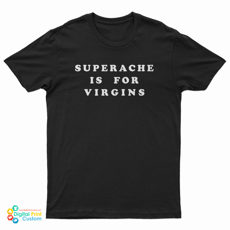 Superache Is For Virgins T-Shirt