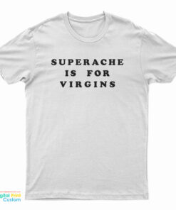 Superache Is For Virgins T-Shirt