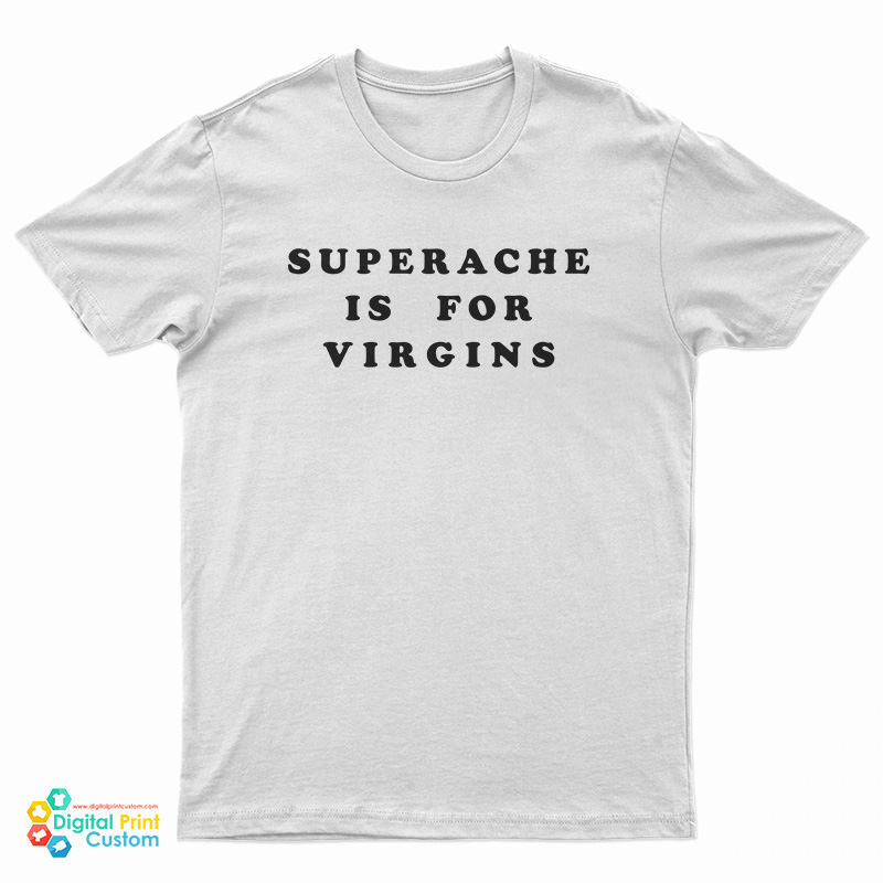 Superache Is For Virgins T-Shirt