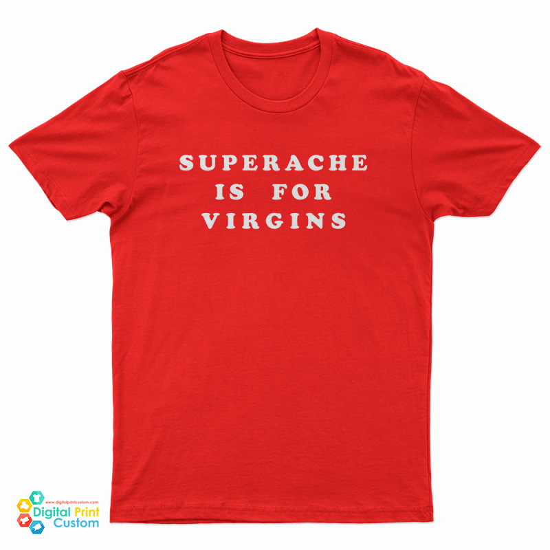 Superache Is For Virgins T-Shirt